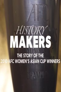 History Makers: The Story of the 2010 AFC Women’s Asian Cup Winners
