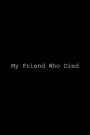 My Friend Who Died